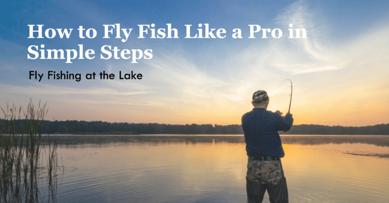Ultimate Guide: How to Fly Fish Like a Pro in Simple Steps
