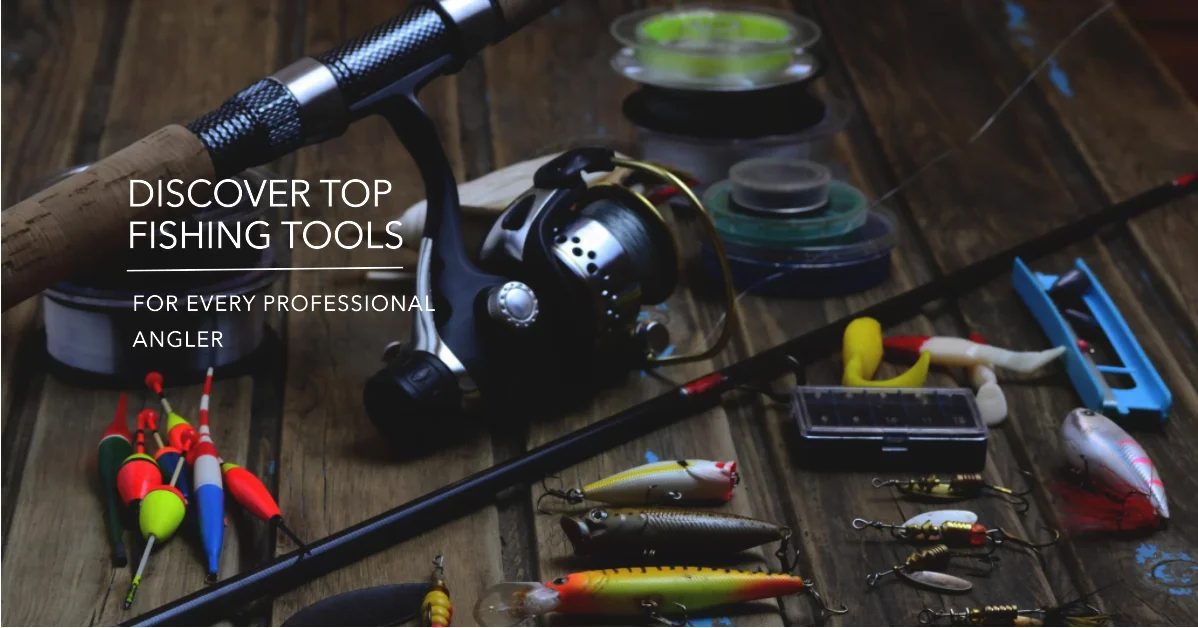 Discover Top Fishing Tools For Every Professional Angler!